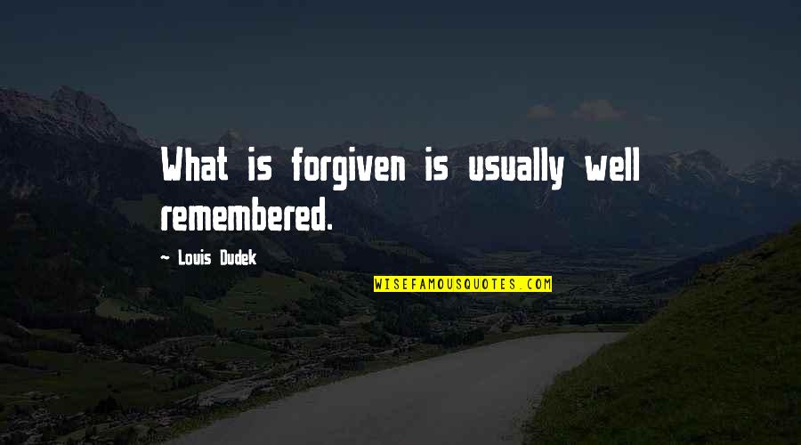 Kasey Van Norman Quotes By Louis Dudek: What is forgiven is usually well remembered.