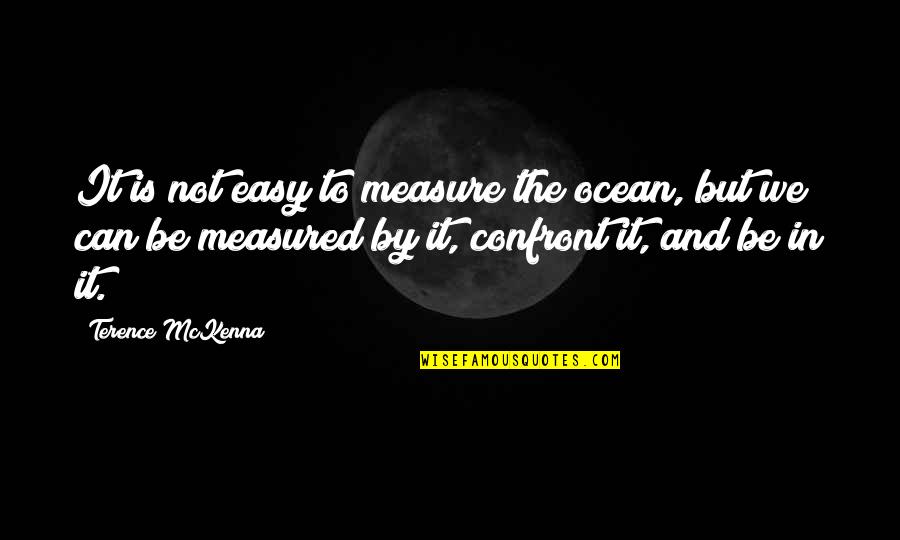 Kash Koi Aisa Hota Quotes By Terence McKenna: It is not easy to measure the ocean, Kash Koi Aisa Hota Quotes By Terence McKenna: It is not easy to measure the ocean,