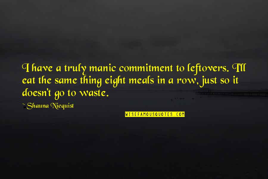 Kashani Daryoush Quotes By Shauna Niequist: I have a truly manic commitment to leftovers.
