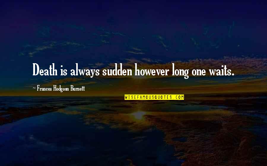 Kashanian Liam Quotes By Frances Hodgson Burnett: Death is always sudden however long one waits. Kashanian Liam Quotes By Frances Hodgson Burnett: Death is always sudden however long one waits.