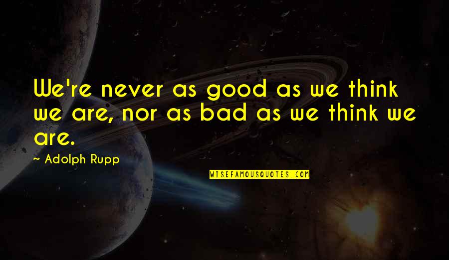 Kashay Free Preson Quotes By Adolph Rupp: We're never as good as we think we