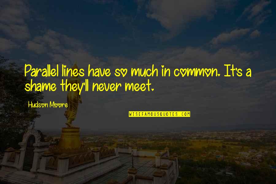 Kashdan Psychology Quotes By Hudson Moore: Parallel lines have so much in common. It's