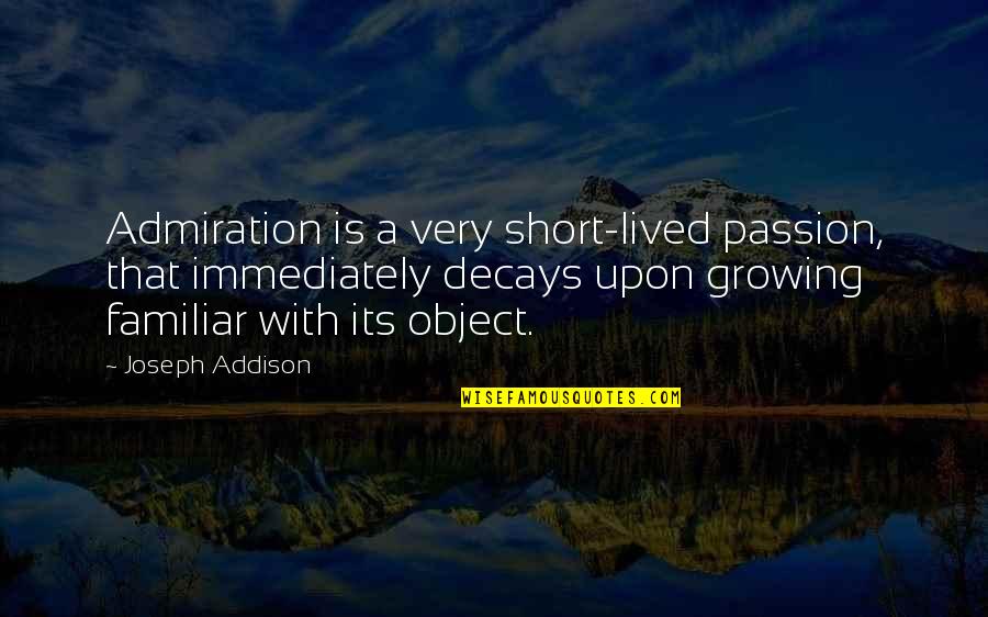 Kasheem Rhames Quotes By Joseph Addison: Admiration is a very short-lived passion, that immediately