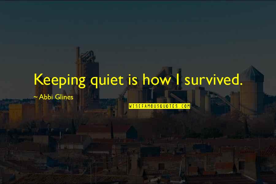 Kashel Lechenie Quotes By Abbi Glines: Keeping quiet is how I survived. Kashel Lechenie Quotes By Abbi Glines: Keeping quiet is how I survived.