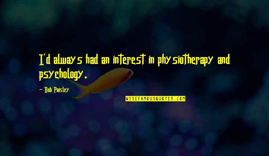 Kashel Lechenie Quotes By Bob Paisley: I'd always had an interest in physiotherapy and
