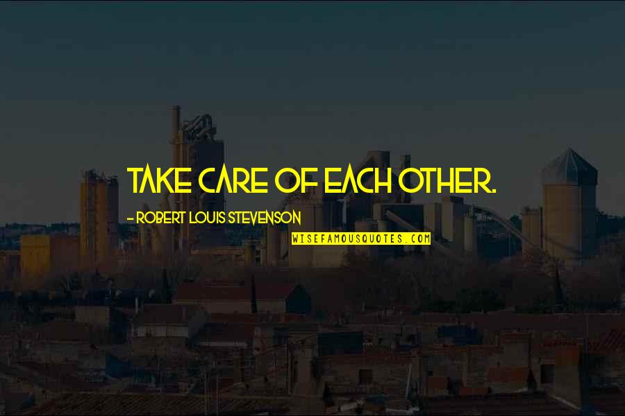 Kasher Quon Quotes By Robert Louis Stevenson: Take care of each other.