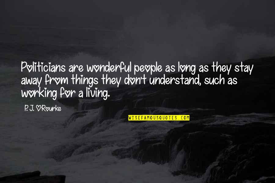 Kashf Ul Mahjoob Quotes By P. J. O'Rourke: Politicians are wonderful people as long as they Kashf Ul Mahjoob Quotes By P. J. O'Rourke: Politicians are wonderful people as long as they