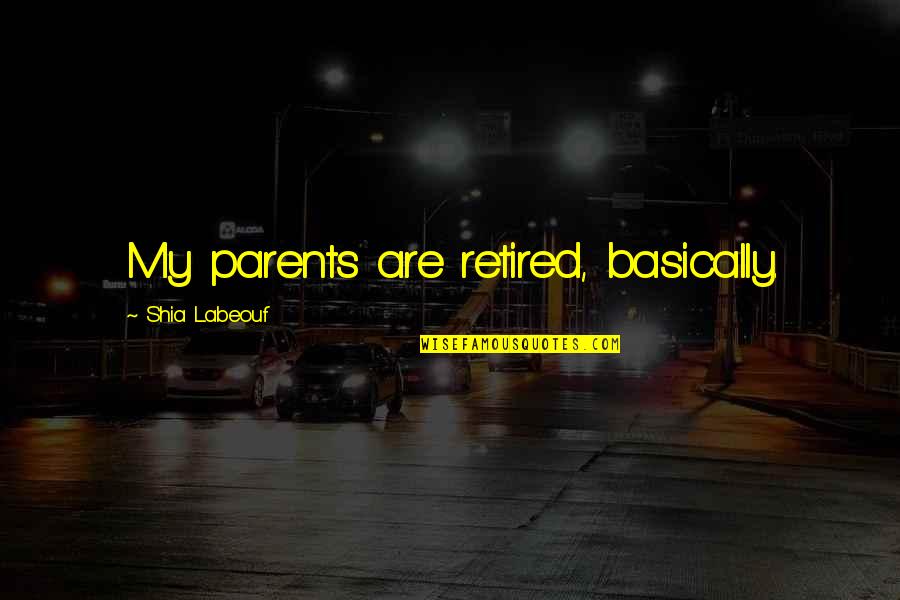 Kashf Ul Mahjoob Quotes By Shia Labeouf: My parents are retired, basically.