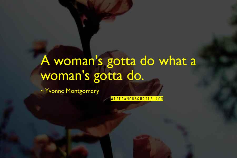 Kashfar Quotes By Yvonne Montgomery: A woman's gotta do what a woman's gotta
