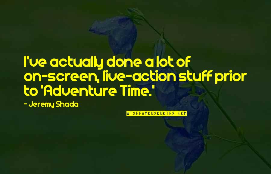 Kashid Raza Quotes By Jeremy Shada: I've actually done a lot of on-screen, live-action