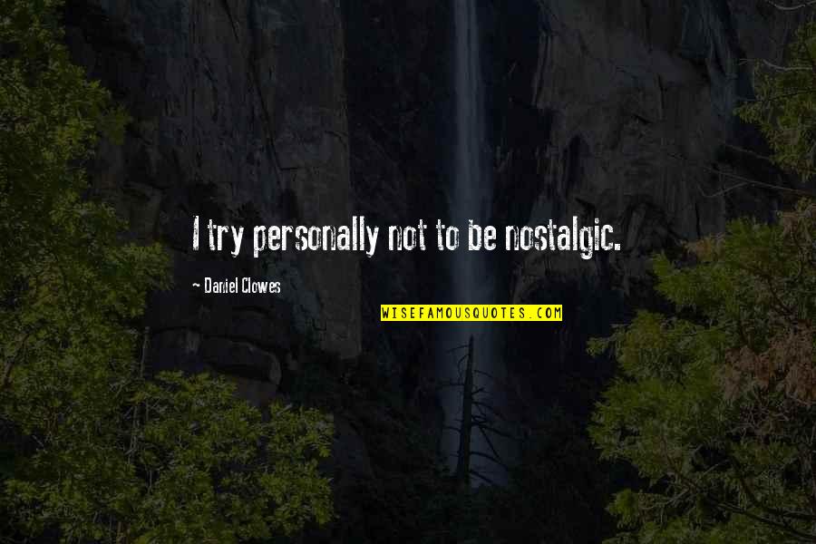 Kashihara Gu Quotes By Daniel Clowes: I try personally not to be nostalgic. Kashihara Gu Quotes By Daniel Clowes: I try personally not to be nostalgic.