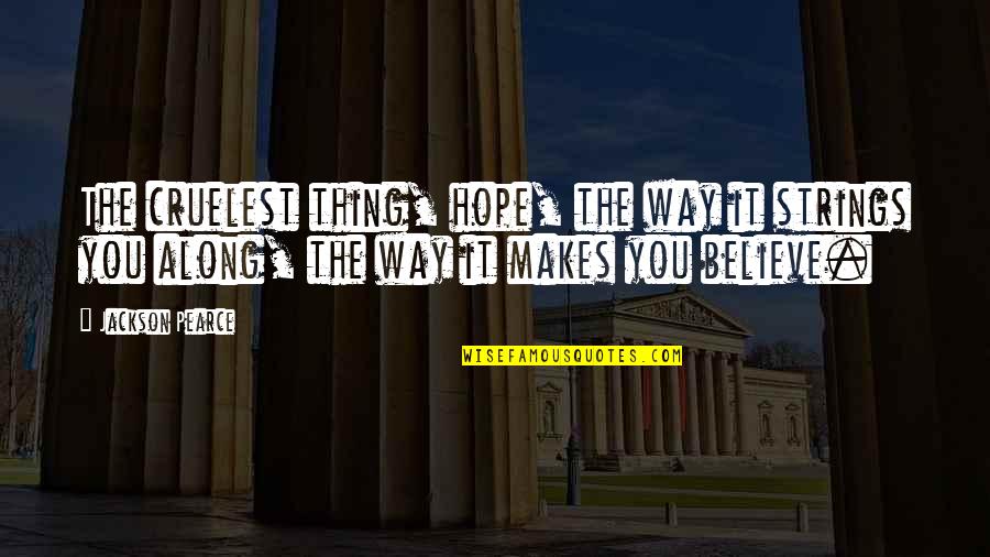 Kashihara Shi Quotes By Jackson Pearce: The cruelest thing, hope, the way it strings Kashihara Shi Quotes By Jackson Pearce: The cruelest thing, hope, the way it strings
