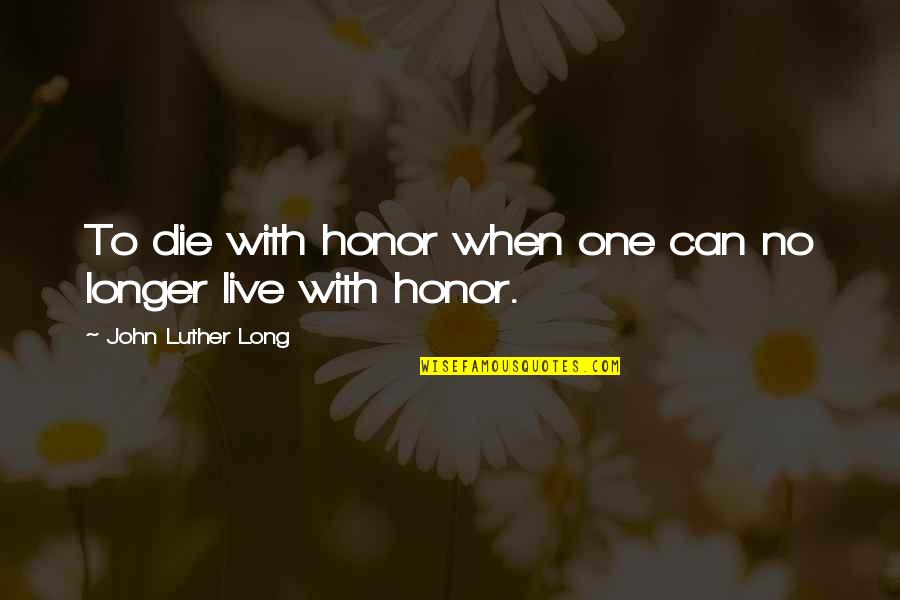 Kashiide Quotes By John Luther Long: To die with honor when one can no