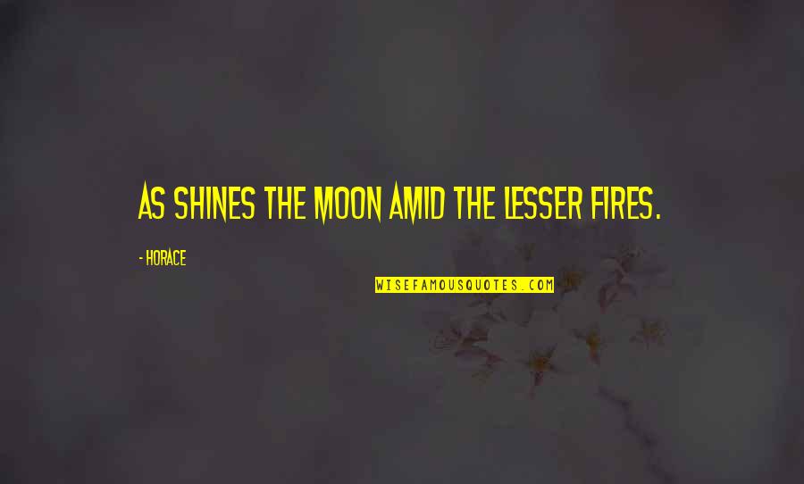 Kashima Yuu Quotes By Horace: As shines the moon amid the lesser fires.