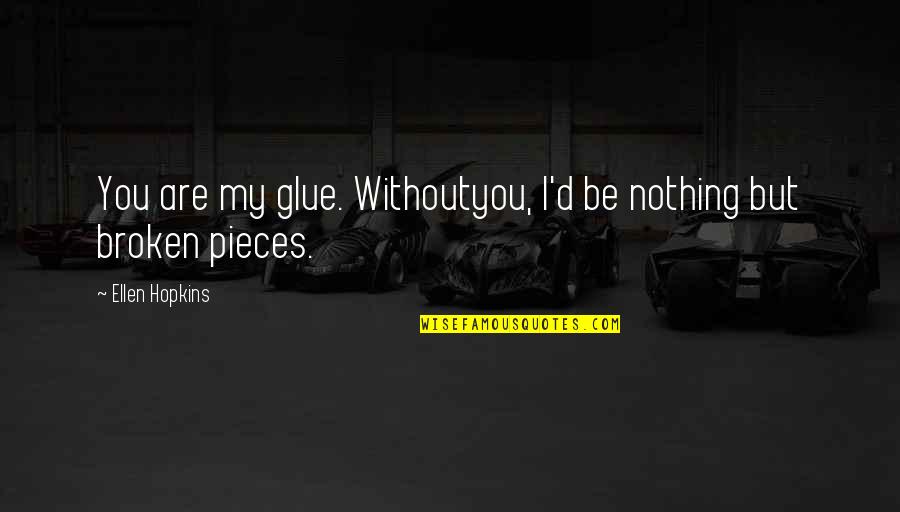 Kashinath Quotes By Ellen Hopkins: You are my glue. Withoutyou, I'd be nothing