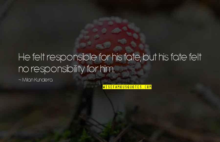 Kashino Makoto Quotes By Milan Kundera: He felt responsible for his fate, but his