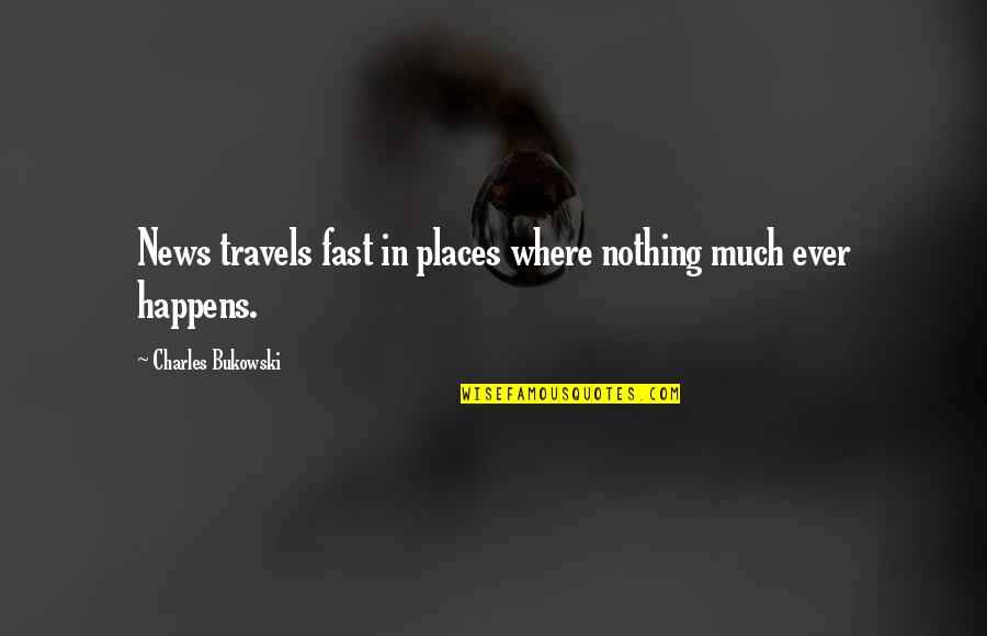 Kashiwagi Quotes By Charles Bukowski: News travels fast in places where nothing much