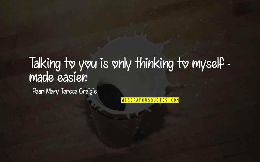Kashkets Quotes By Pearl Mary Teresa Craigie: Talking to you is only thinking to myself