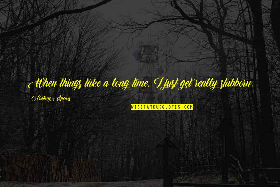 Kashmir Day Quotes By Britney Spears: When things take a long time, I just