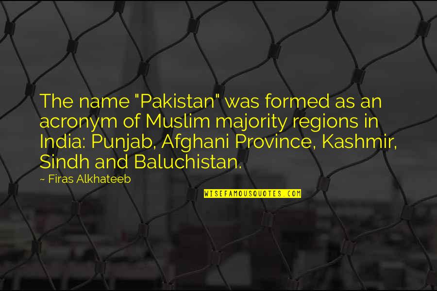 Kashmir Pakistan Quotes By Firas Alkhateeb: The name "Pakistan" was formed as an acronym