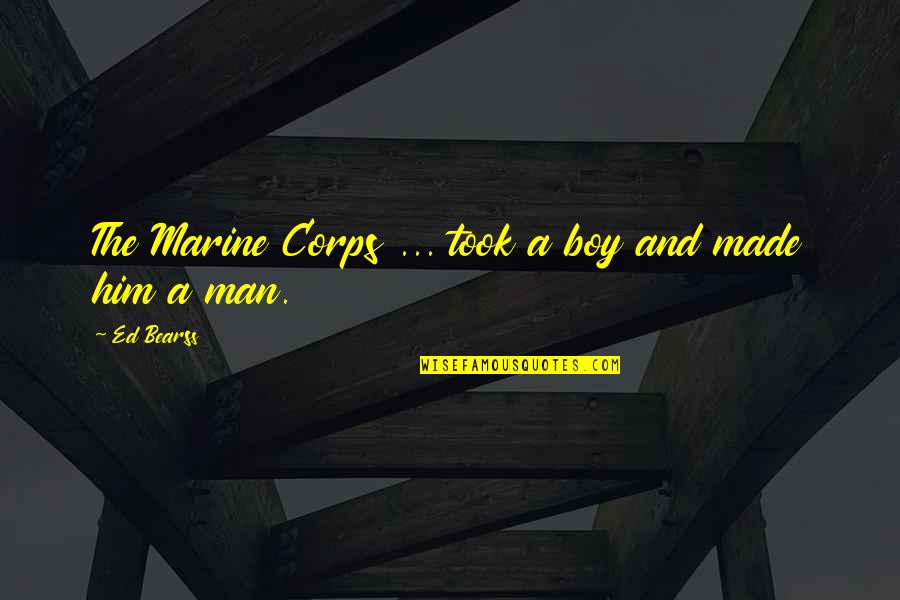 Kashmir Quotes Quotes By Ed Bearss: The Marine Corps ... took a boy and
