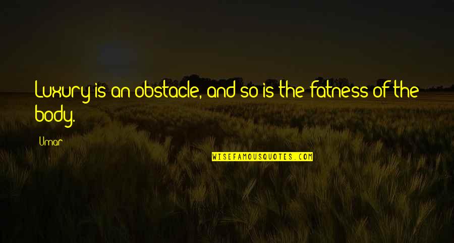 Kashmir Quotes Quotes By Umar: Luxury is an obstacle, and so is the