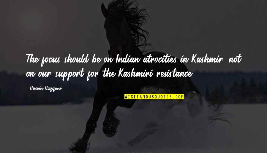 Kashmir's Quotes By Husain Haqqani: The focus should be on Indian atrocities in