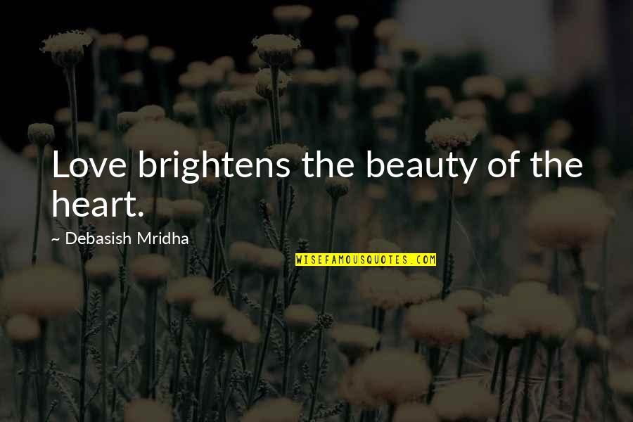 Kashuba Surname Quotes By Debasish Mridha: Love brightens the beauty of the heart.