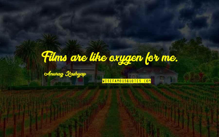 Kashyap Quotes By Anurag Kashyap: Films are like oxygen for me.