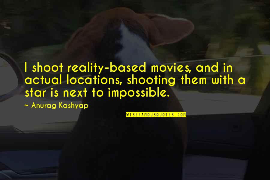 Kashyap's Quotes By Anurag Kashyap: I shoot reality-based movies, and in actual locations,