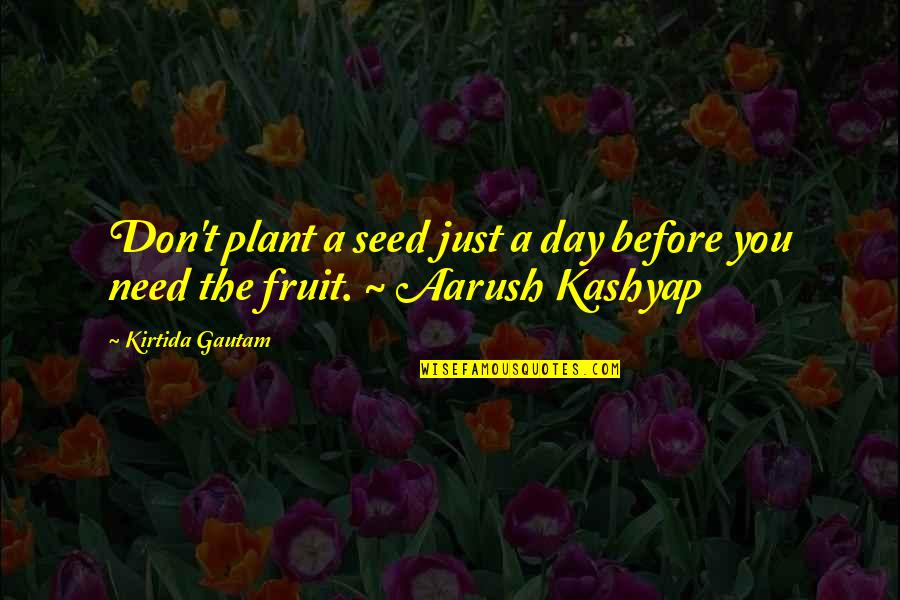 Kashyap's Quotes By Kirtida Gautam: Don't plant a seed just a day before