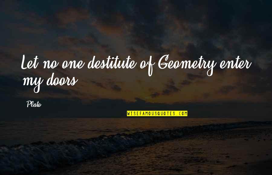 Kasian Quotes By Plato: Let no one destitute of Geometry enter my