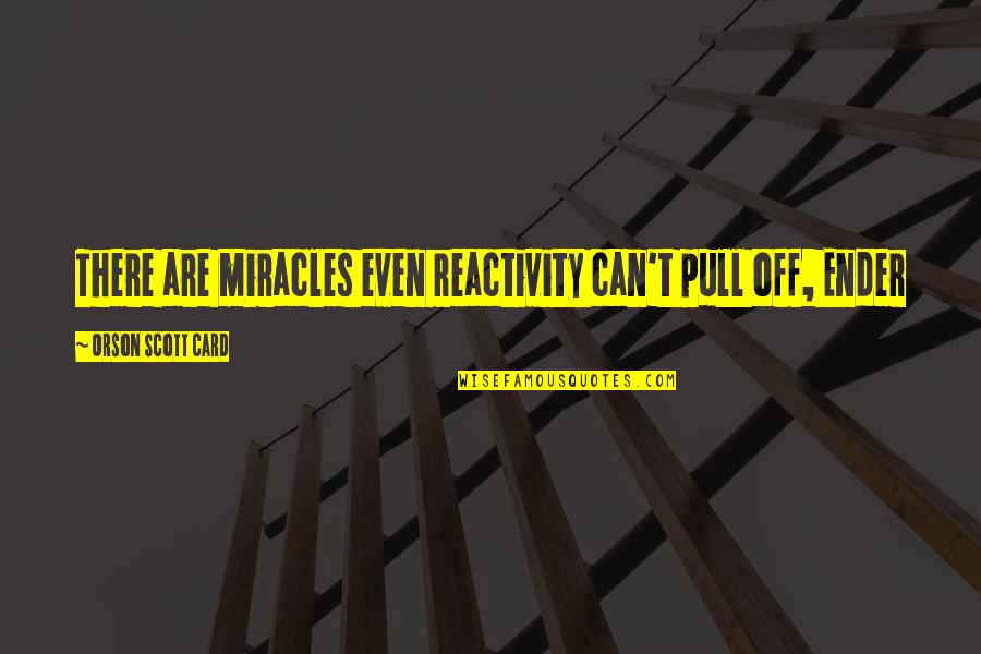 Kasich Eating Quotes By Orson Scott Card: There are miracles even reactivity can't pull off,