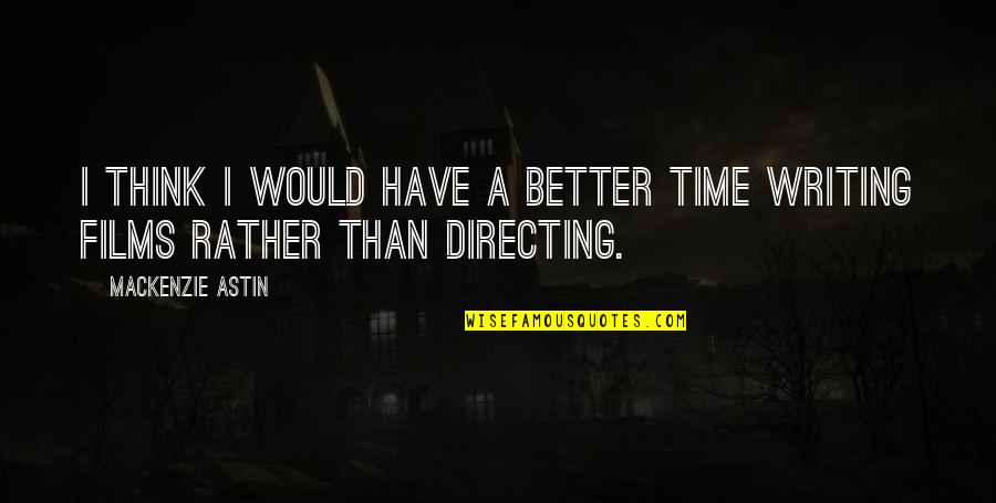 Kasichs Lieutenant Quotes By Mackenzie Astin: I think I would have a better time Kasichs Lieutenant Quotes By Mackenzie Astin: I think I would have a better time