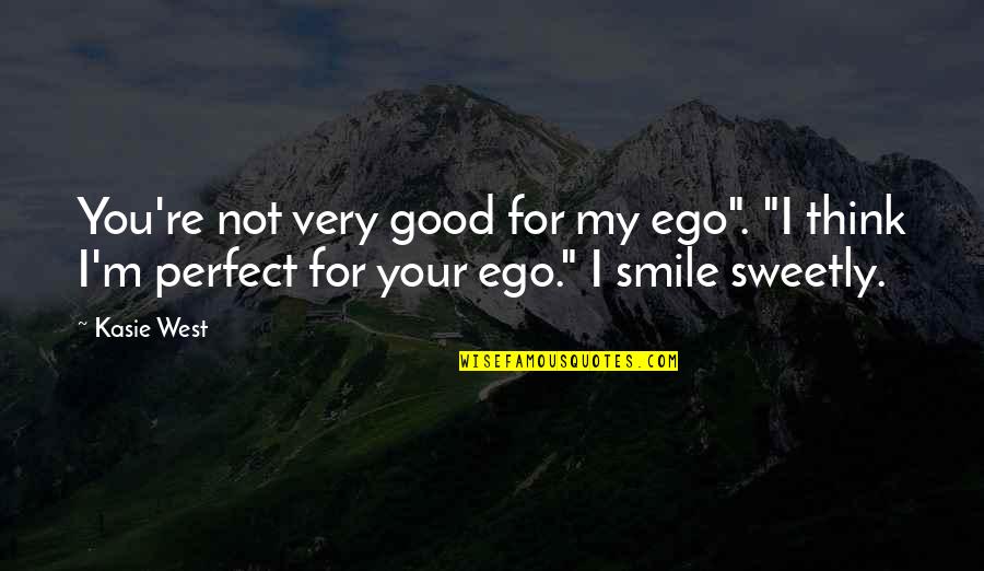 Kasie Quotes By Kasie West: You're not very good for my ego". "I