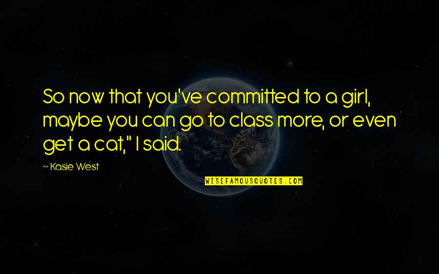 Kasie Quotes By Kasie West: So now that you've committed to a girl,