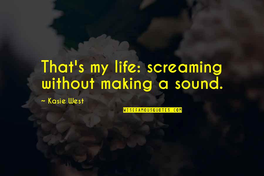 Kasie Quotes By Kasie West: That's my life: screaming without making a sound.