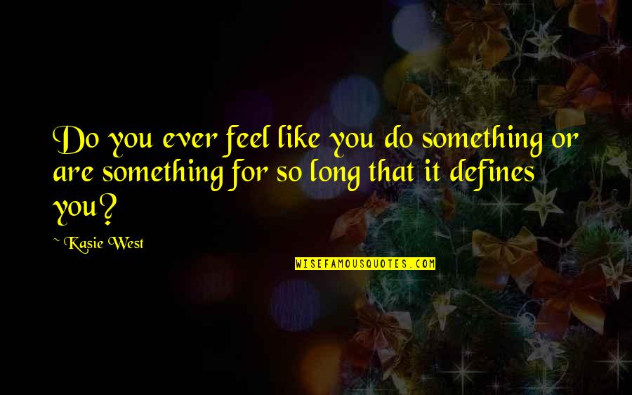 Kasie Quotes By Kasie West: Do you ever feel like you do something