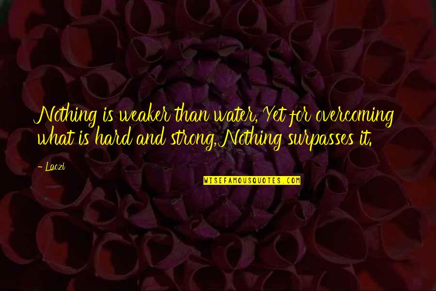Kasih Seorang Ibu Quotes By Laozi: Nothing is weaker than water, Yet for overcoming