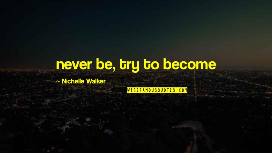 Kasikasima Quotes By Nichelle Walker: never be, try to become
