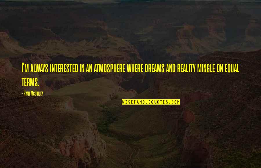 Kasimira Wilding Quotes By Ryan McGinley: I'm always interested in an atmosphere where dreams Kasimira Wilding Quotes By Ryan McGinley: I'm always interested in an atmosphere where dreams