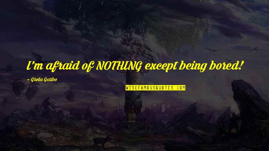 Kasine Mitchell Quotes By Greta Garbo: I'm afraid of NOTHING except being bored! Kasine Mitchell Quotes By Greta Garbo: I'm afraid of NOTHING except being bored!