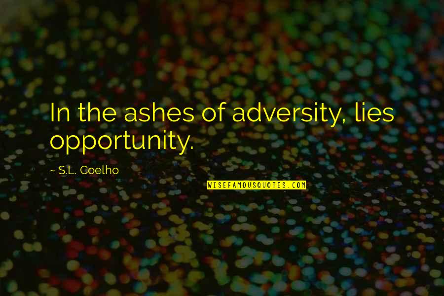 Kasineepuipui Quotes By S.L. Coelho: In the ashes of adversity, lies opportunity.