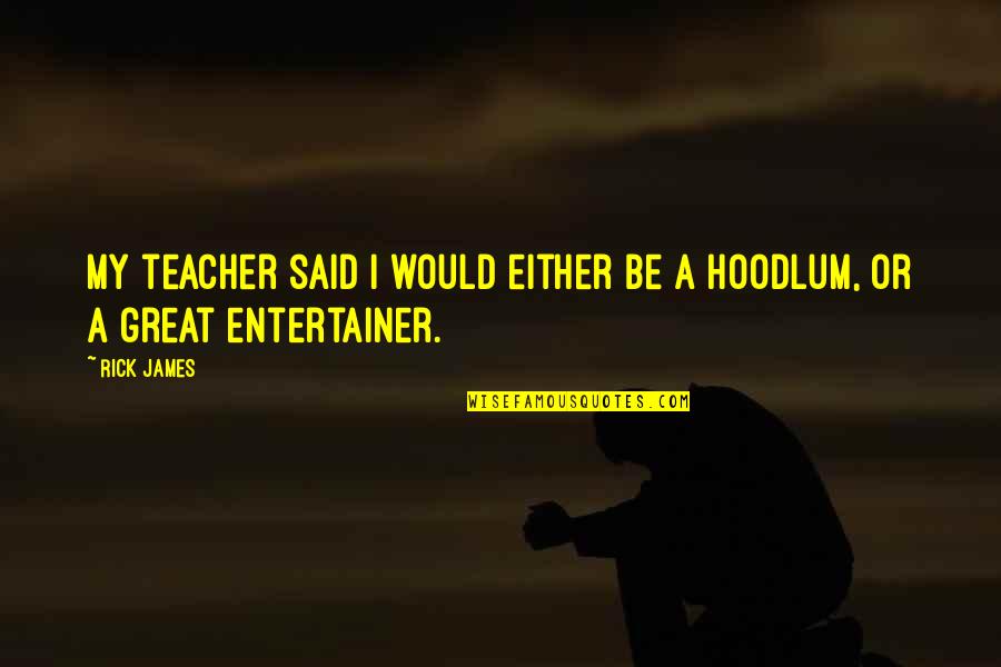 Kasinova Tha Don Quotes By Rick James: My teacher said I would either be a