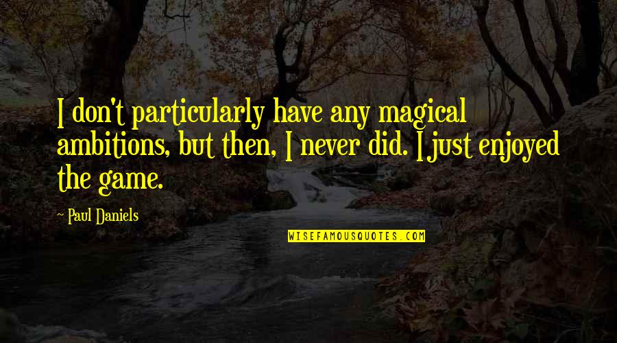 Kasios Spine Quotes By Paul Daniels: I don't particularly have any magical ambitions, but Kasios Spine Quotes By Paul Daniels: I don't particularly have any magical ambitions, but