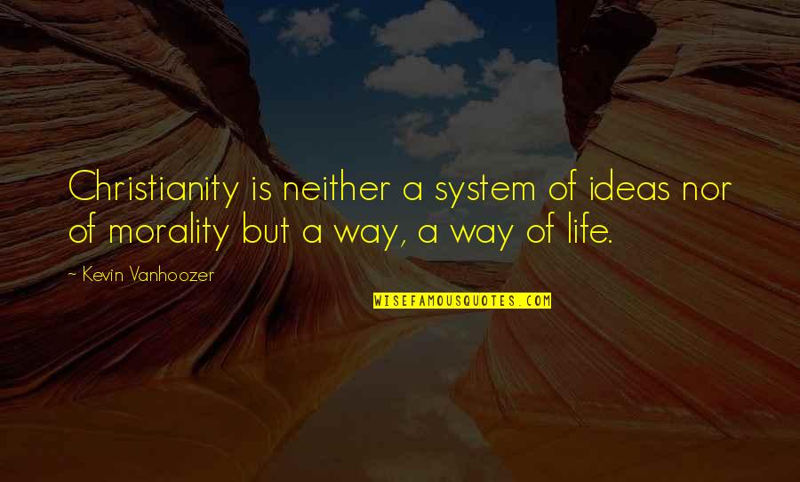 Kasipagan Quotes By Kevin Vanhoozer: Christianity is neither a system of ideas nor