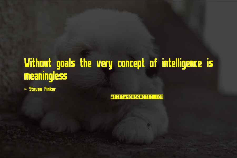 Kasipagan Quotes By Steven Pinker: Without goals the very concept of intelligence is