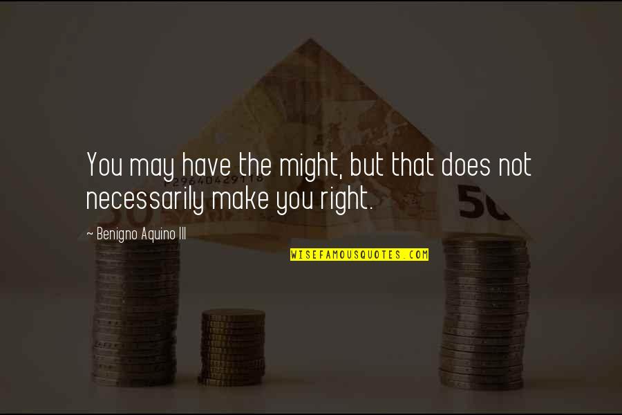 Kasir Online Quotes By Benigno Aquino III: You may have the might, but that does