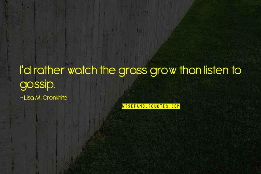 Kasir Online Quotes By Lisa M. Cronkhite: I'd rather watch the grass grow than listen