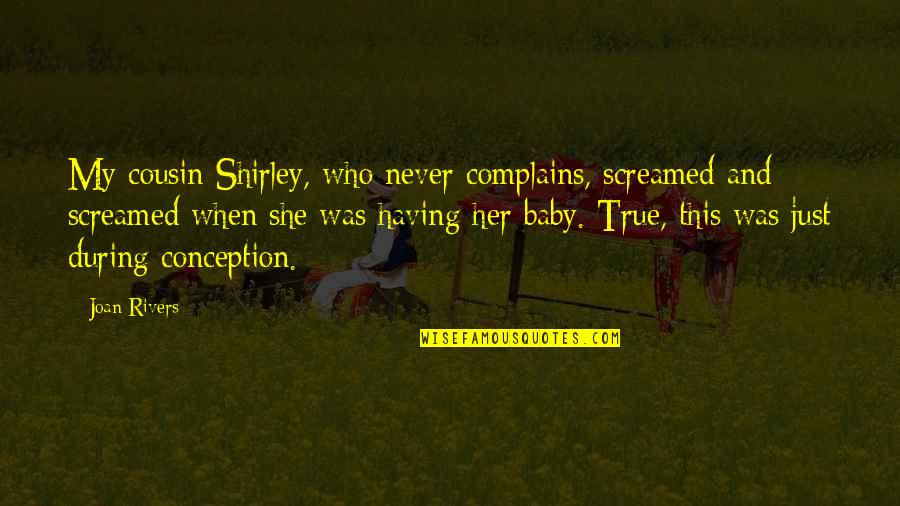Kasirer Quotes By Joan Rivers: My cousin Shirley, who never complains, screamed and Kasirer Quotes By Joan Rivers: My cousin Shirley, who never complains, screamed and